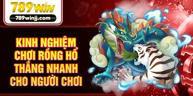 Kinh nghiệm chơi rồng hổ thắng nhanh cho người chơi