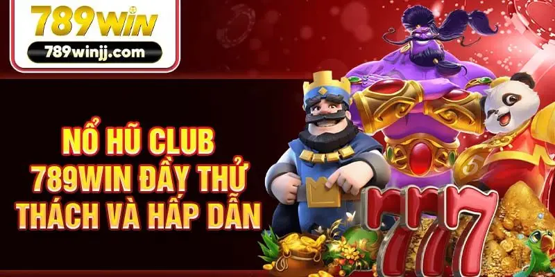 Nổ hũ Club 789win đầy thử thách và hấp dẫn