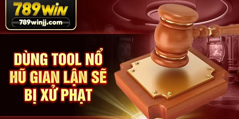 Dùng tool nổ hũ gian lận sẽ bị xử phạt